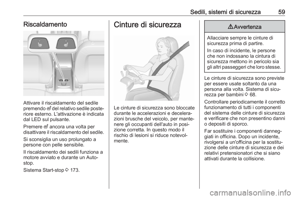OPEL ASTRA K 2019  Manuale di uso e manutenzione (in Italian) Sedili, sistemi di sicurezza59Riscaldamento
Attivare il riscaldamento del sedile
premendo  ß del relativo sedile poste‐
riore esterno. L'attivazione è indicata
dal LED sul pulsante.
Premere  �