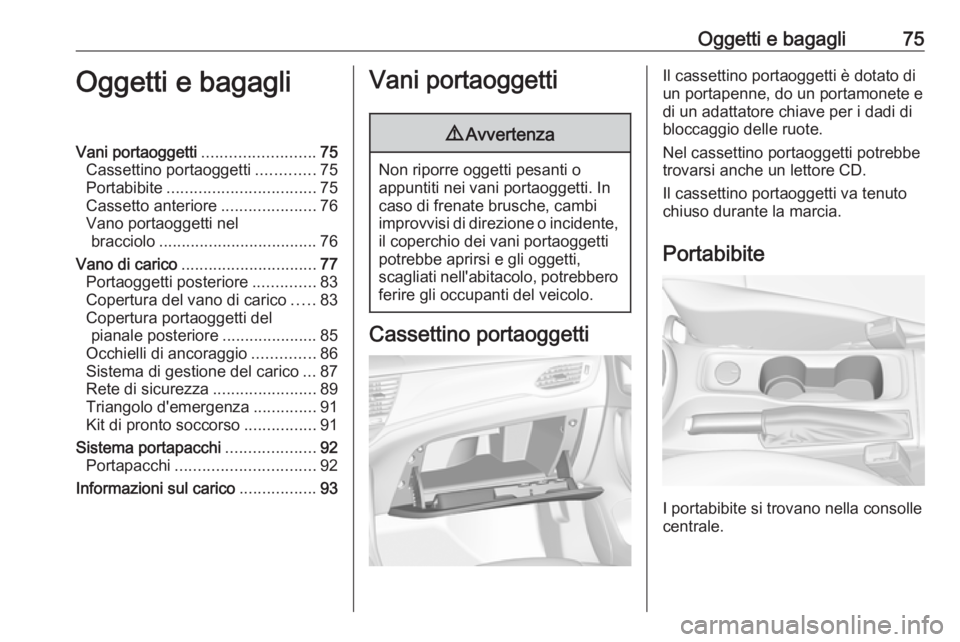 OPEL ASTRA K 2019 Manuale di uso e manutenzione (in Italian) Oggetti e bagagli75Oggetti e bagagliVani portaoggetti.........................75
Cassettino portaoggetti .............75
Portabibite ................................. 75
Cassetto anteriore ........... OPEL ASTRA K 2019 Manuale di uso e manutenzione (in Italian) Oggetti e bagagli75Oggetti e bagagliVani portaoggetti.........................75
Cassettino portaoggetti .............75
Portabibite ................................. 75
Cassetto anteriore ...........