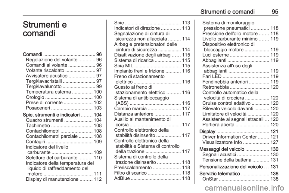 OPEL ASTRA K 2019 Manuale di uso e manutenzione (in Italian) Strumenti e comandi95Strumenti e
comandiComandi ...................................... 96
Regolazione del volante ............96
Comandi al volante ....................96
Volante riscaldato .......... OPEL ASTRA K 2019 Manuale di uso e manutenzione (in Italian) Strumenti e comandi95Strumenti e
comandiComandi ...................................... 96
Regolazione del volante ............96
Comandi al volante ....................96
Volante riscaldato ..........