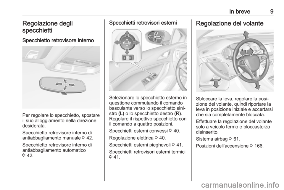 OPEL ASTRA K 2019.5  Manuale di uso e manutenzione (in Italian) In breve9Regolazione degli
specchietti
Specchietto retrovisore interno
Per regolare lo specchietto, spostare
il suo alloggiamento nella direzione
desiderata.
Specchietto retrovisore interno di
antiabb