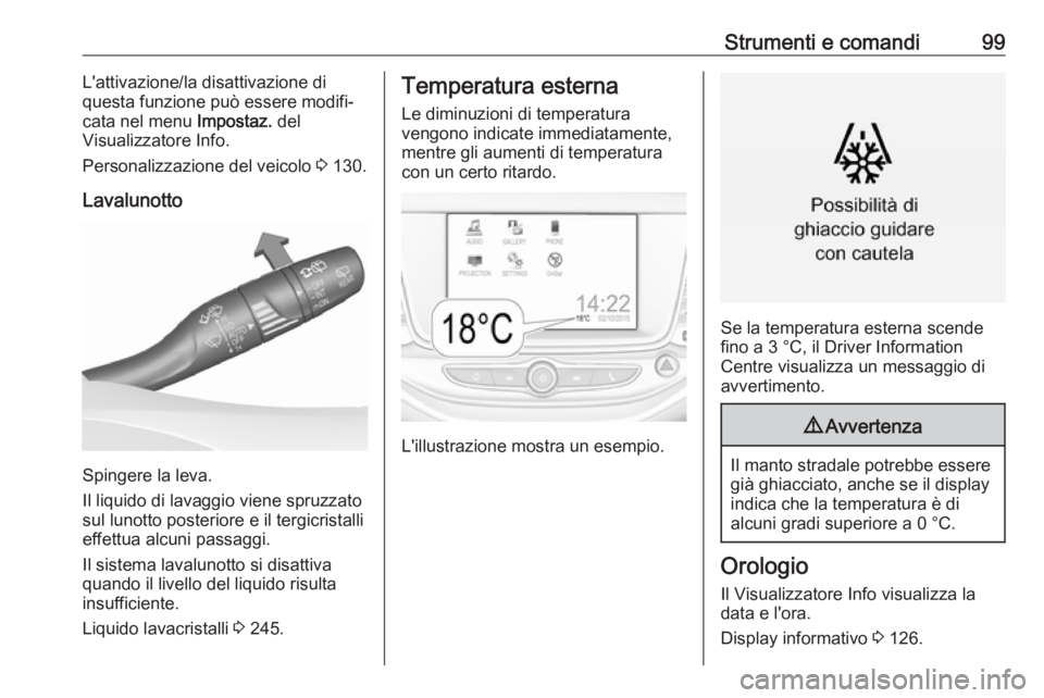 OPEL ASTRA K 2019.5  Manuale di uso e manutenzione (in Italian) Strumenti e comandi99L'attivazione/la disattivazione di
questa funzione può essere modifi‐ cata nel menu  Impostaz. del
Visualizzatore Info.
Personalizzazione del veicolo  3 130.
Lavalunotto
Sp