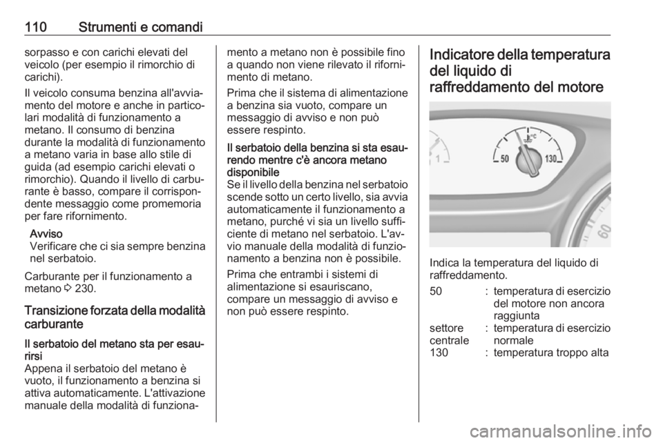 OPEL ASTRA K 2019.5 Manuale di uso e manutenzione (in Italian) 110Strumenti e comandisorpasso e con carichi elevati del
veicolo (per esempio il rimorchio di
carichi).
Il veicolo consuma benzina all'avvia‐
mento del motore e anche in partico‐
lari modalit OPEL ASTRA K 2019.5 Manuale di uso e manutenzione (in Italian) 110Strumenti e comandisorpasso e con carichi elevati del
veicolo (per esempio il rimorchio di
carichi).
Il veicolo consuma benzina all'avvia‐
mento del motore e anche in partico‐
lari modalit