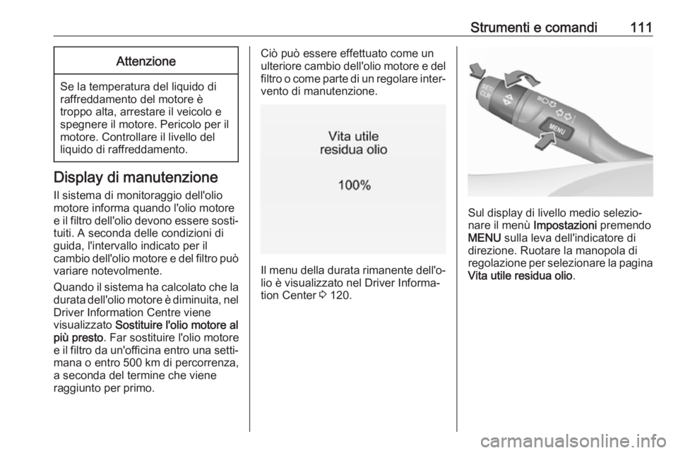 OPEL ASTRA K 2019.5 Manuale di uso e manutenzione (in Italian) Strumenti e comandi111Attenzione
Se la temperatura del liquido di
raffreddamento del motore è
troppo alta, arrestare il veicolo e
spegnere il motore. Pericolo per il
motore. Controllare il livello de OPEL ASTRA K 2019.5 Manuale di uso e manutenzione (in Italian) Strumenti e comandi111Attenzione
Se la temperatura del liquido di
raffreddamento del motore è
troppo alta, arrestare il veicolo e
spegnere il motore. Pericolo per il
motore. Controllare il livello de
