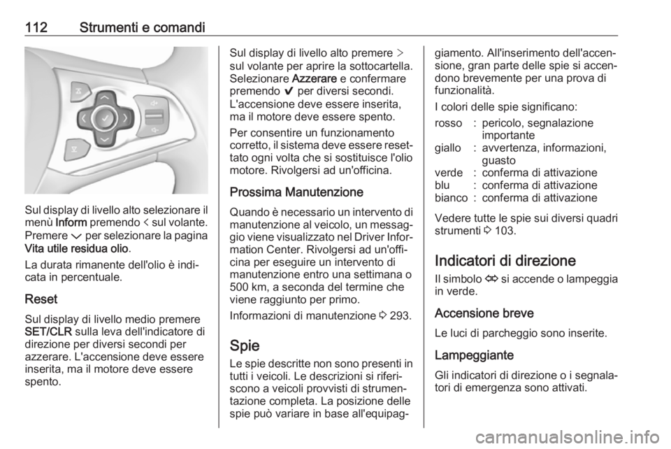 OPEL ASTRA K 2019.5 Manuale di uso e manutenzione (in Italian) 112Strumenti e comandi
Sul display di livello alto selezionare il
menù Inform premendo p sul volante.
Premere P per selezionare la pagina
Vita utile residua olio .
La durata rimanente dell'ol OPEL ASTRA K 2019.5 Manuale di uso e manutenzione (in Italian) 112Strumenti e comandi
Sul display di livello alto selezionare il
menù Inform premendo p sul volante.
Premere P per selezionare la pagina
Vita utile residua olio .
La durata rimanente dell'ol