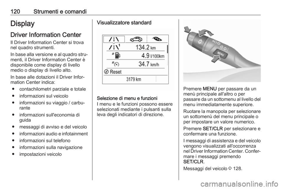 OPEL ASTRA K 2019.5 Manuale di uso e manutenzione (in Italian) 120Strumenti e comandiDisplayDriver Information Center
Il Driver Information Center si trova
nel quadro strumenti.
In base alla versione e al quadro stru‐
menti, il Driver Information Center è
disp OPEL ASTRA K 2019.5 Manuale di uso e manutenzione (in Italian) 120Strumenti e comandiDisplayDriver Information Center
Il Driver Information Center si trova
nel quadro strumenti.
In base alla versione e al quadro stru‐
menti, il Driver Information Center è
disp