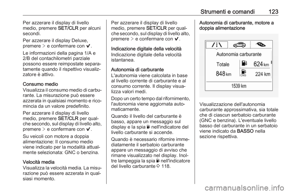 OPEL ASTRA K 2019.5 Manuale di uso e manutenzione (in Italian) Strumenti e comandi123Per azzerare il display di livello
medio, premere SET/CLR per alcuni
secondi.
Per azzerare il display Deluxe,
premere > e confermare con 9.
Le informazioni della pagina 1/A e
OPEL ASTRA K 2019.5 Manuale di uso e manutenzione (in Italian) Strumenti e comandi123Per azzerare il display di livello
medio, premere SET/CLR per alcuni
secondi.
Per azzerare il display Deluxe,
premere > e confermare con 9.
Le informazioni della pagina 1/A e