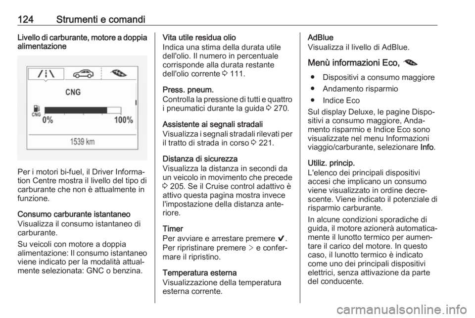 OPEL ASTRA K 2019.5  Manuale di uso e manutenzione (in Italian) 124Strumenti e comandiLivello di carburante, motore a doppiaalimentazione
Per i motori bi-fuel, il Driver Informa‐
tion Centre mostra il livello del tipo di
carburante che non è attualmente in
funz