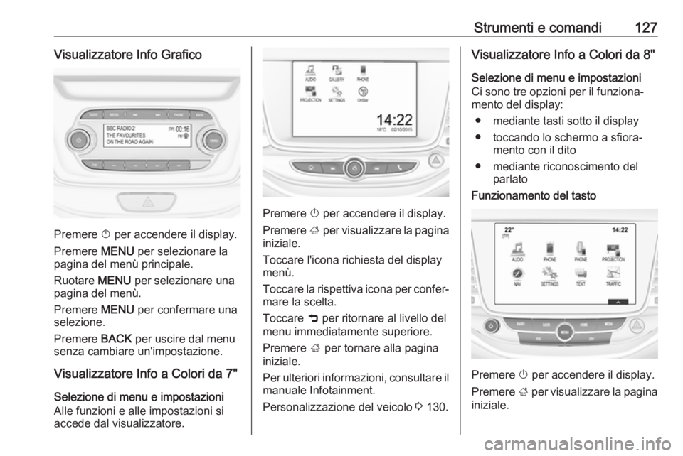 OPEL ASTRA K 2019.5 Manuale di uso e manutenzione (in Italian) Strumenti e comandi127Visualizzatore Info Grafico
Premere X per accendere il display.
Premere MENU per selezionare la
pagina del menù principale.
Ruotare MENU per selezionare una
pagina del menù.
OPEL ASTRA K 2019.5 Manuale di uso e manutenzione (in Italian) Strumenti e comandi127Visualizzatore Info Grafico
Premere X per accendere il display.
Premere MENU per selezionare la
pagina del menù principale.
Ruotare MENU per selezionare una
pagina del menù.