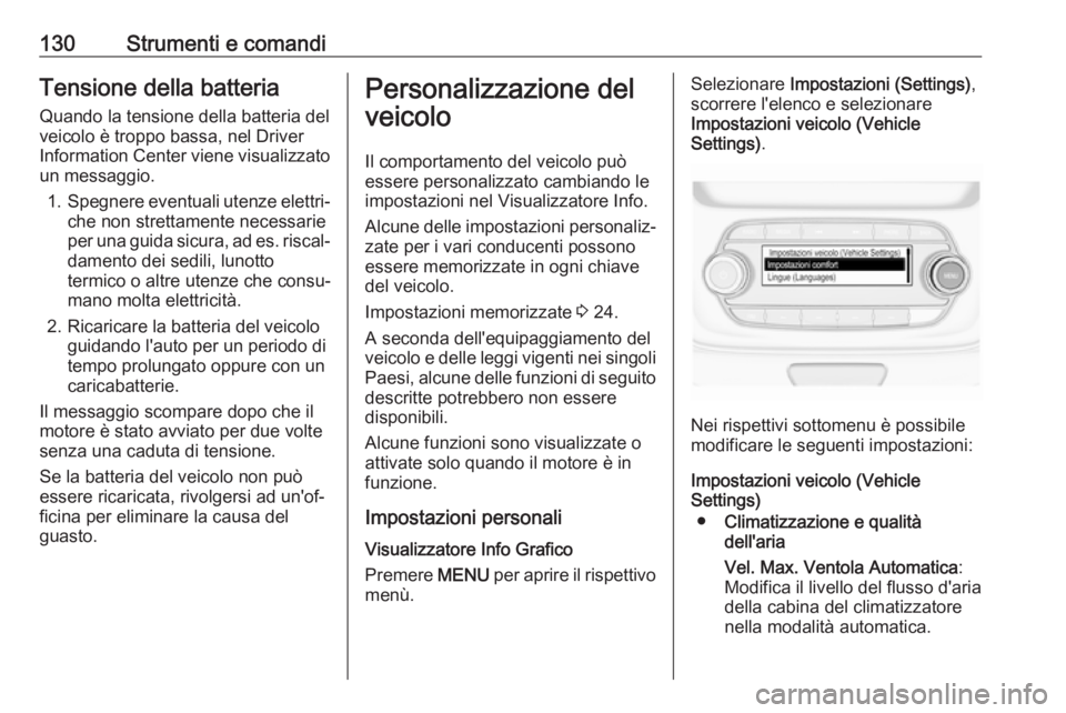 OPEL ASTRA K 2019.5 Manuale di uso e manutenzione (in Italian) 130Strumenti e comandiTensione della batteria
Quando la tensione della batteria del
veicolo è troppo bassa, nel Driver
Information Center viene visualizzato
un messaggio.
1. Spegnere eventuali utenze OPEL ASTRA K 2019.5 Manuale di uso e manutenzione (in Italian) 130Strumenti e comandiTensione della batteria
Quando la tensione della batteria del
veicolo è troppo bassa, nel Driver
Information Center viene visualizzato
un messaggio.
1. Spegnere eventuali utenze