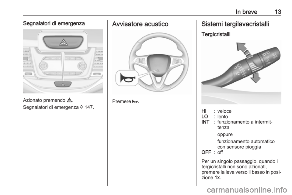 OPEL ASTRA K 2019.5 Manuale di uso e manutenzione (in Italian) In breve13Segnalatori di emergenza
Azionato premendo ¨.
Segnalatori di emergenza 3 147.
Avvisatore acustico
Premere j.
Sistemi tergilavacristalli
TergicristalliHI:veloceLO:lentoINT:funzionamento a OPEL ASTRA K 2019.5 Manuale di uso e manutenzione (in Italian) In breve13Segnalatori di emergenza
Azionato premendo ¨.
Segnalatori di emergenza 3 147.
Avvisatore acustico
Premere j.
Sistemi tergilavacristalli
TergicristalliHI:veloceLO:lentoINT:funzionamento a