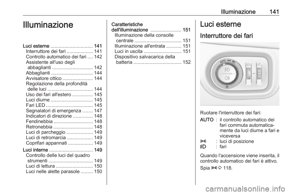 OPEL ASTRA K 2019.5 Manuale di uso e manutenzione (in Italian) Illuminazione141IlluminazioneLuci esterne............................... 141
Interruttore dei fari ...................141
Controllo automatico dei fari ....142
Assistente all'uso degli abbaglianti OPEL ASTRA K 2019.5 Manuale di uso e manutenzione (in Italian) Illuminazione141IlluminazioneLuci esterne............................... 141
Interruttore dei fari ...................141
Controllo automatico dei fari ....142
Assistente all'uso degli abbaglianti