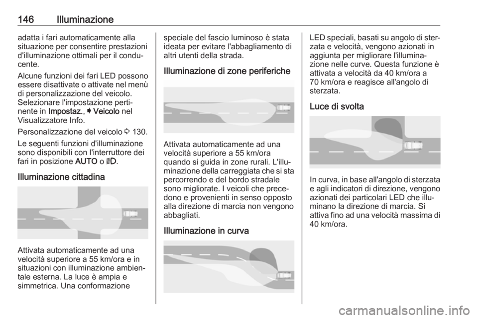 OPEL ASTRA K 2019.5 Manuale di uso e manutenzione (in Italian) 146Illuminazioneadatta i fari automaticamente alla
situazione per consentire prestazioni d'illuminazione ottimali per il condu‐
cente.
Alcune funzioni dei fari LED possono
essere disattivate o a OPEL ASTRA K 2019.5 Manuale di uso e manutenzione (in Italian) 146Illuminazioneadatta i fari automaticamente alla
situazione per consentire prestazioni d'illuminazione ottimali per il condu‐
cente.
Alcune funzioni dei fari LED possono
essere disattivate o a