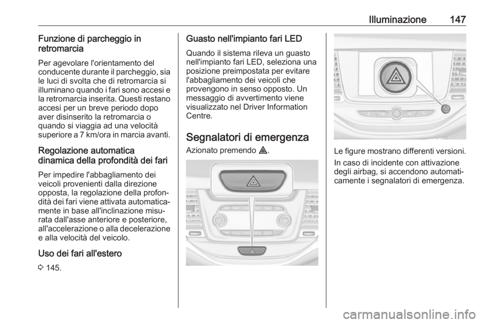 OPEL ASTRA K 2019.5 Manuale di uso e manutenzione (in Italian) Illuminazione147Funzione di parcheggio in
retromarcia
Per agevolare l'orientamento del
conducente durante il parcheggio, sia
le luci di svolta che di retromarcia si
illuminano quando i fari sono a OPEL ASTRA K 2019.5 Manuale di uso e manutenzione (in Italian) Illuminazione147Funzione di parcheggio in
retromarcia
Per agevolare l'orientamento del
conducente durante il parcheggio, sia
le luci di svolta che di retromarcia si
illuminano quando i fari sono a