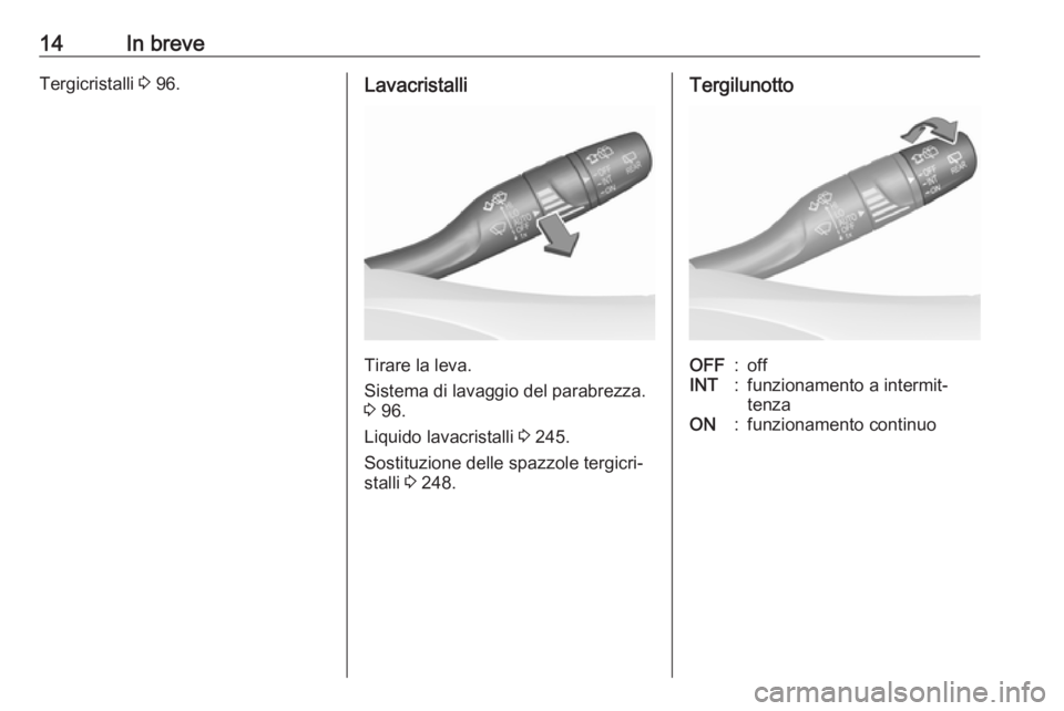 OPEL ASTRA K 2019.5 Manuale di uso e manutenzione (in Italian) 14In breveTergicristalli 3 96.Lavacristalli
Tirare la leva.
Sistema di lavaggio del parabrezza.
3 96.
Liquido lavacristalli 3 245.
Sostituzione delle spazzole tergicri‐ stalli 3 248.
Tergilunotto OPEL ASTRA K 2019.5 Manuale di uso e manutenzione (in Italian) 14In breveTergicristalli 3 96.Lavacristalli
Tirare la leva.
Sistema di lavaggio del parabrezza.
3 96.
Liquido lavacristalli 3 245.
Sostituzione delle spazzole tergicri‐ stalli 3 248.
Tergilunotto