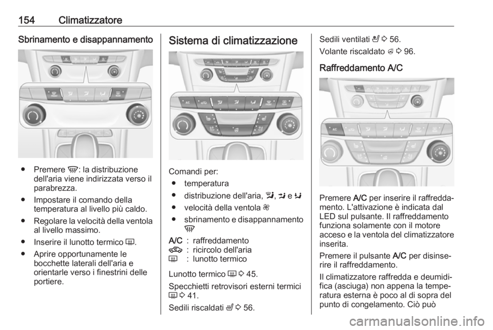 OPEL ASTRA K 2019.5 Manuale di uso e manutenzione (in Italian) 154ClimatizzatoreSbrinamento e disappannamento
●Premere V: la distribuzione
dell'aria viene indirizzata verso il
parabrezza.
● Impostare il comando della temperatura al livello più caldo.
OPEL ASTRA K 2019.5 Manuale di uso e manutenzione (in Italian) 154ClimatizzatoreSbrinamento e disappannamento
●Premere V: la distribuzione
dell'aria viene indirizzata verso il
parabrezza.
● Impostare il comando della temperatura al livello più caldo.