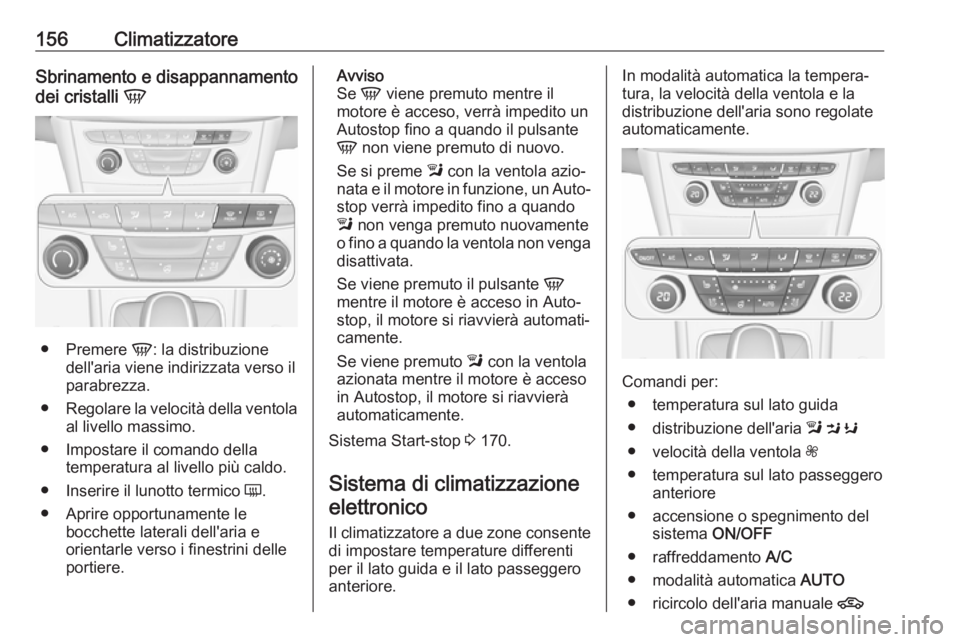 OPEL ASTRA K 2019.5 Manuale di uso e manutenzione (in Italian) 156ClimatizzatoreSbrinamento e disappannamento
dei cristalli V
●
Premere V: la distribuzione
dell'aria viene indirizzata verso il
parabrezza.
● Regolare la velocità della ventola
al livello OPEL ASTRA K 2019.5 Manuale di uso e manutenzione (in Italian) 156ClimatizzatoreSbrinamento e disappannamento
dei cristalli V
●
Premere V: la distribuzione
dell'aria viene indirizzata verso il
parabrezza.
● Regolare la velocità della ventola
al livello