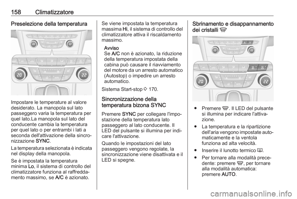 OPEL ASTRA K 2019.5 Manuale di uso e manutenzione (in Italian) 158ClimatizzatorePreselezione della temperatura
Impostare le temperature al valore
desiderato. La manopola sul lato
passeggero varia la temperatura per
quel lato.La manopola sul lato del
conducente ca OPEL ASTRA K 2019.5 Manuale di uso e manutenzione (in Italian) 158ClimatizzatorePreselezione della temperatura
Impostare le temperature al valore
desiderato. La manopola sul lato
passeggero varia la temperatura per
quel lato.La manopola sul lato del
conducente ca
