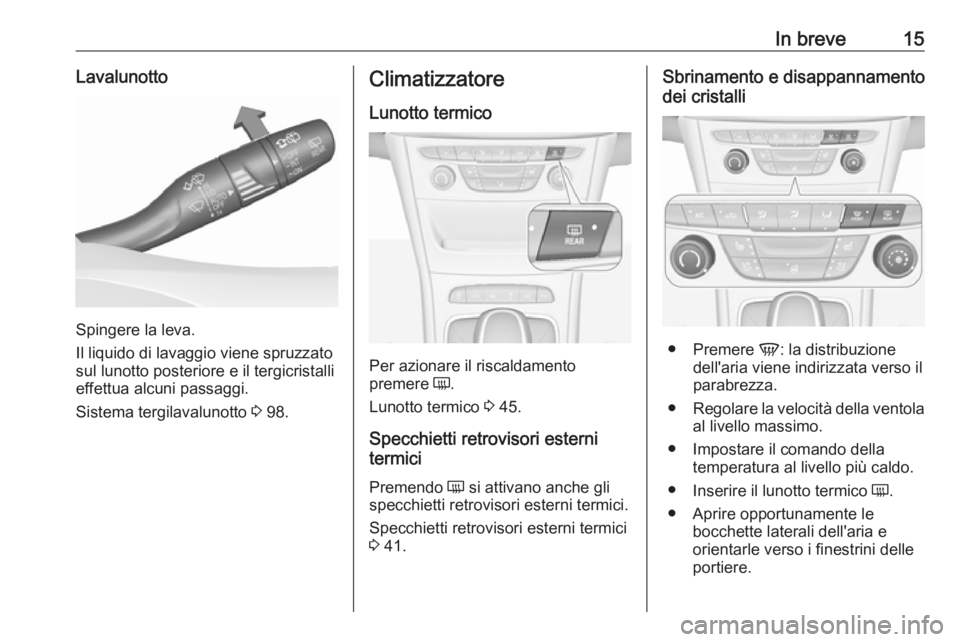 OPEL ASTRA K 2019.5 Manuale di uso e manutenzione (in Italian) In breve15Lavalunotto
Spingere la leva.
Il liquido di lavaggio viene spruzzato
sul lunotto posteriore e il tergicristalli effettua alcuni passaggi.
Sistema tergilavalunotto 3 98.
Climatizzatore
Lunot OPEL ASTRA K 2019.5 Manuale di uso e manutenzione (in Italian) In breve15Lavalunotto
Spingere la leva.
Il liquido di lavaggio viene spruzzato
sul lunotto posteriore e il tergicristalli effettua alcuni passaggi.
Sistema tergilavalunotto 3 98.
Climatizzatore
Lunot