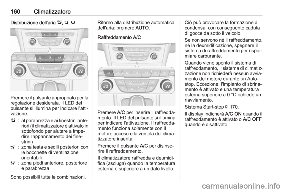 OPEL ASTRA K 2019.5 Manuale di uso e manutenzione (in Italian) 160ClimatizzatoreDistribuzione dell'aria l, M , K
Premere il pulsante appropriato per la
regolazione desiderata. Il LED del
pulsante si illumina per indicare l'atti‐
vazione.
l:al parabrezza OPEL ASTRA K 2019.5 Manuale di uso e manutenzione (in Italian) 160ClimatizzatoreDistribuzione dell'aria l, M , K
Premere il pulsante appropriato per la
regolazione desiderata. Il LED del
pulsante si illumina per indicare l'atti‐
vazione.
l:al parabrezza
