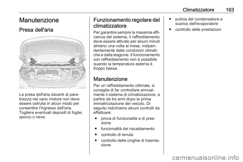OPEL ASTRA K 2019.5 Manuale di uso e manutenzione (in Italian) Climatizzatore163Manutenzione
Presa dell'aria
La presa dell'aria davanti al para‐
brezza nel vano motore non deve
essere ostruita in alcun modo per
consentire l'ingresso dell'aria.
T OPEL ASTRA K 2019.5 Manuale di uso e manutenzione (in Italian) Climatizzatore163Manutenzione
Presa dell'aria
La presa dell'aria davanti al para‐
brezza nel vano motore non deve
essere ostruita in alcun modo per
consentire l'ingresso dell'aria.
T