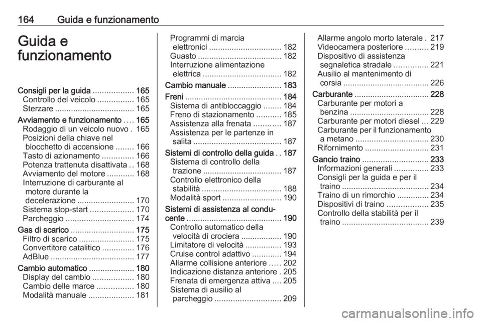 OPEL ASTRA K 2019.5  Manuale di uso e manutenzione (in Italian) 164Guida e funzionamentoGuida e
funzionamentoConsigli per la guida ..................165
Controllo del veicolo ................165
Sterzare ................................... 165
Avviamento e funzion