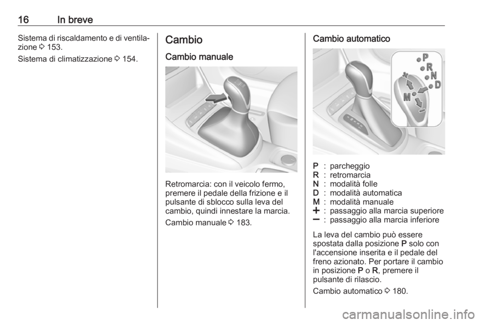 OPEL ASTRA K 2019.5  Manuale di uso e manutenzione (in Italian) 16In breveSistema di riscaldamento e di ventila‐
zione  3 153.
Sistema di climatizzazione  3 154.Cambio
Cambio manuale
Retromarcia: con il veicolo fermo,
premere il pedale della frizione e il pulsan