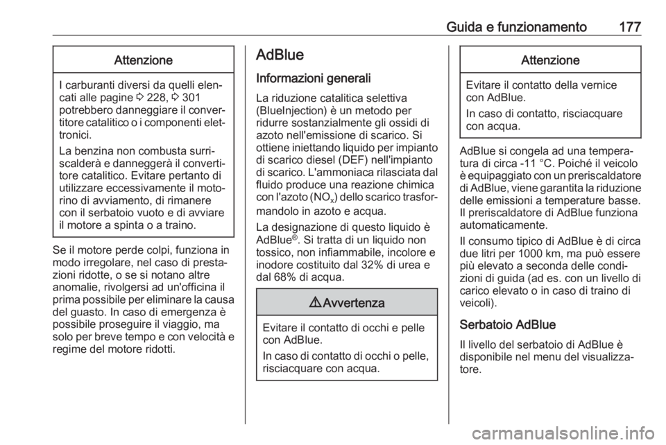 OPEL ASTRA K 2019.5  Manuale di uso e manutenzione (in Italian) Guida e funzionamento177Attenzione
I carburanti diversi da quelli elen‐
cati alle pagine  3 228,  3 301
potrebbero danneggiare il conver‐ titore catalitico o i componenti elet‐ tronici.
La benzi