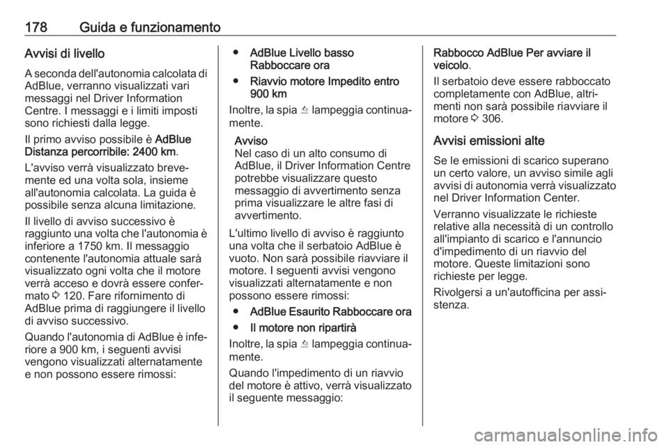 OPEL ASTRA K 2019.5  Manuale di uso e manutenzione (in Italian) 178Guida e funzionamentoAvvisi di livelloA seconda dell'autonomia calcolata di AdBlue, verranno visualizzati vari
messaggi nel Driver Information
Centre. I messaggi e i limiti imposti
sono richies