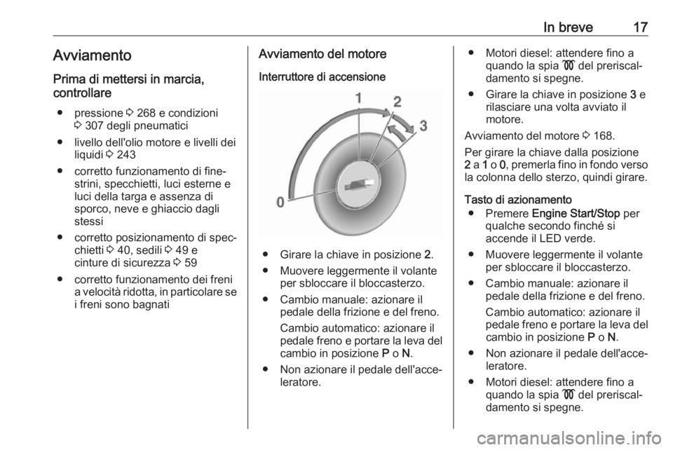 OPEL ASTRA K 2019.5  Manuale di uso e manutenzione (in Italian) In breve17Avviamento
Prima di mettersi in marcia,
controllare
● pressione  3 268 e condizioni
3  307 degli pneumatici
● livello dell'olio motore e livelli dei liquidi  3 243
● corretto funzi