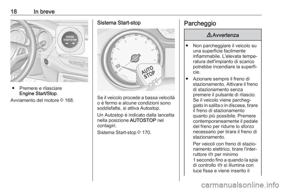 OPEL ASTRA K 2019.5  Manuale di uso e manutenzione (in Italian) 18In breve
● Premere e rilasciareEngine Start/Stop .
Avviamento del motore  3 168.
Sistema Start-stop
Se il veicolo procede a bassa velocità
o è fermo e alcune condizioni sono
soddisfatte, si atti