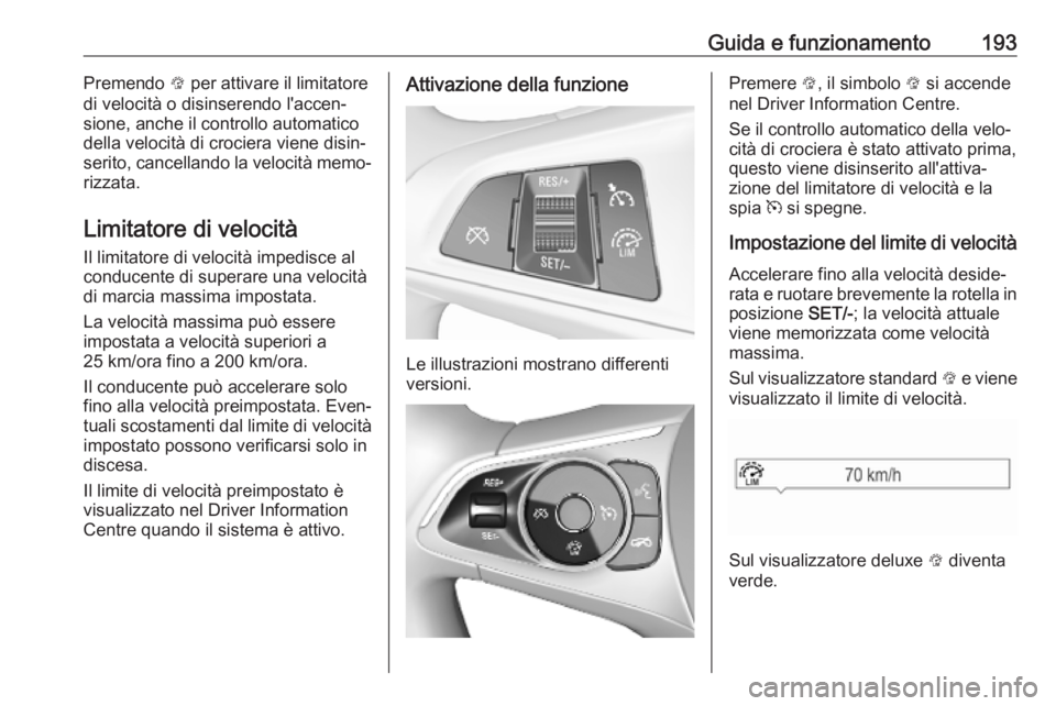 OPEL ASTRA K 2019.5 Manuale di uso e manutenzione (in Italian) Guida e funzionamento193Premendo L per attivare il limitatore
di velocità o disinserendo l'accen‐
sione, anche il controllo automatico
della velocità di crociera viene disin‐
serito, cancell OPEL ASTRA K 2019.5 Manuale di uso e manutenzione (in Italian) Guida e funzionamento193Premendo L per attivare il limitatore
di velocità o disinserendo l'accen‐
sione, anche il controllo automatico
della velocità di crociera viene disin‐
serito, cancell