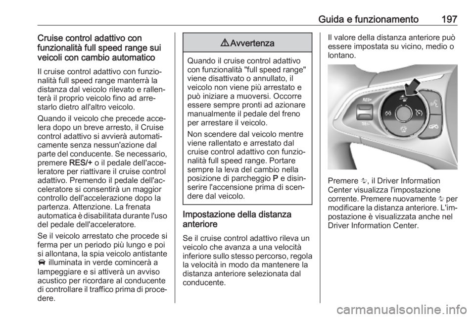 OPEL ASTRA K 2019.5 Manuale di uso e manutenzione (in Italian) Guida e funzionamento197Cruise control adattivo con
funzionalità full speed range sui
veicoli con cambio automatico
Il cruise control adattivo con funzio‐
nalità full speed range manterrà la
dist OPEL ASTRA K 2019.5 Manuale di uso e manutenzione (in Italian) Guida e funzionamento197Cruise control adattivo con
funzionalità full speed range sui
veicoli con cambio automatico
Il cruise control adattivo con funzio‐
nalità full speed range manterrà la
dist