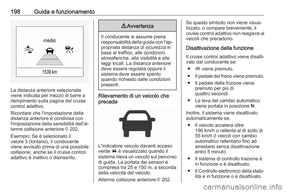OPEL ASTRA K 2019.5 Manuale di uso e manutenzione (in Italian) 198Guida e funzionamento
La distanza anteriore selezionata
viene indicata per mezzo di barre a
riempimento sulla pagina del cruise
control adattivo.
Ricordare che l'impostazione della distanza ant OPEL ASTRA K 2019.5 Manuale di uso e manutenzione (in Italian) 198Guida e funzionamento
La distanza anteriore selezionata
viene indicata per mezzo di barre a
riempimento sulla pagina del cruise
control adattivo.
Ricordare che l'impostazione della distanza ant
