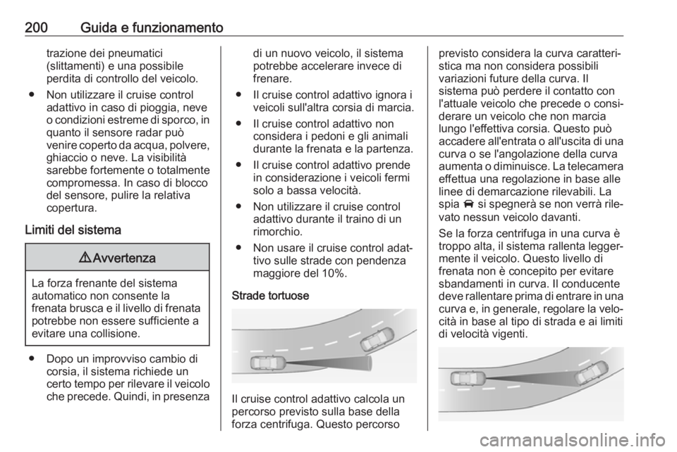OPEL ASTRA K 2019.5 Manuale di uso e manutenzione (in Italian) 200Guida e funzionamentotrazione dei pneumatici
(slittamenti) e una possibile
perdita di controllo del veicolo.
● Non utilizzare il cruise control adattivo in caso di pioggia, neveo condizioni estre OPEL ASTRA K 2019.5 Manuale di uso e manutenzione (in Italian) 200Guida e funzionamentotrazione dei pneumatici
(slittamenti) e una possibile
perdita di controllo del veicolo.
● Non utilizzare il cruise control adattivo in caso di pioggia, neveo condizioni estre