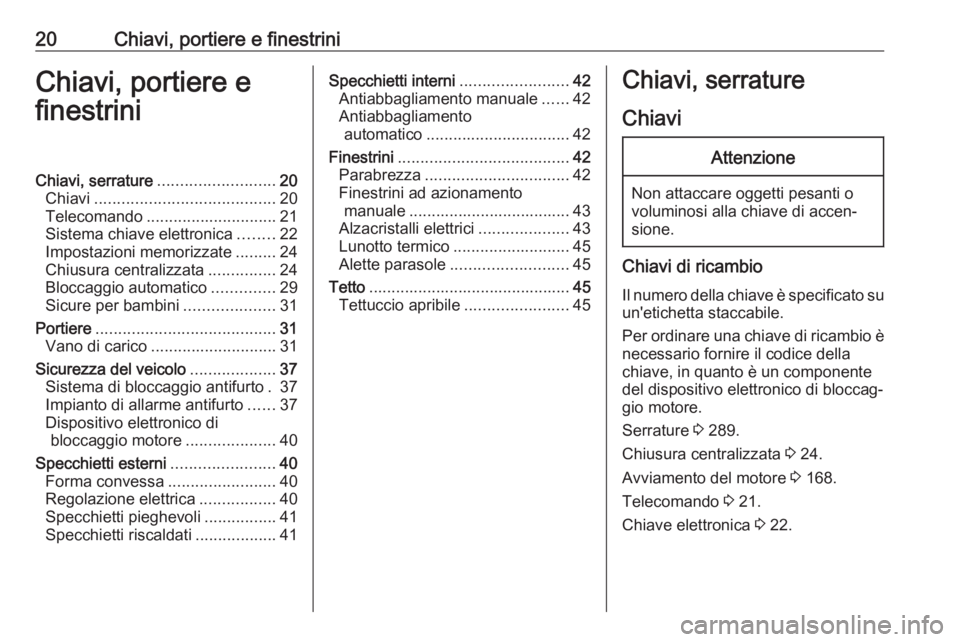OPEL ASTRA K 2019.5 Manuale di uso e manutenzione (in Italian) 20Chiavi, portiere e finestriniChiavi, portiere e
finestriniChiavi, serrature .......................... 20
Chiavi ........................................ 20
Telecomando ............................. OPEL ASTRA K 2019.5 Manuale di uso e manutenzione (in Italian) 20Chiavi, portiere e finestriniChiavi, portiere e
finestriniChiavi, serrature .......................... 20
Chiavi ........................................ 20
Telecomando .............................