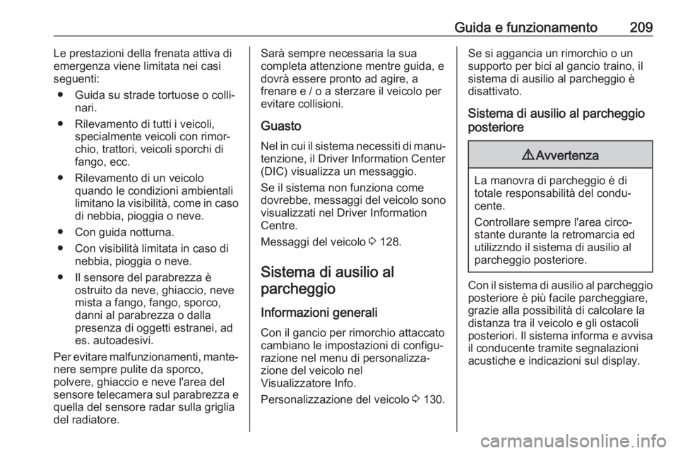 OPEL ASTRA K 2019.5 Manuale di uso e manutenzione (in Italian) Guida e funzionamento209Le prestazioni della frenata attiva diemergenza viene limitata nei casi
seguenti:
● Guida su strade tortuose o colli‐ nari.
● Rilevamento di tutti i veicoli, specialmente OPEL ASTRA K 2019.5 Manuale di uso e manutenzione (in Italian) Guida e funzionamento209Le prestazioni della frenata attiva diemergenza viene limitata nei casi
seguenti:
● Guida su strade tortuose o colli‐ nari.
● Rilevamento di tutti i veicoli, specialmente