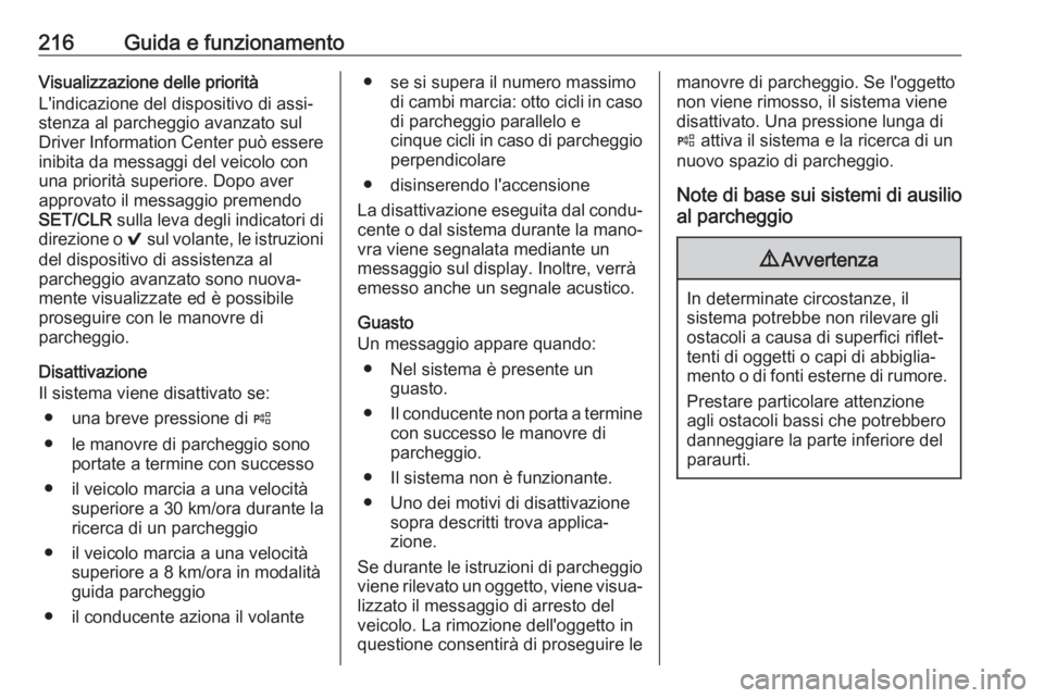 OPEL ASTRA K 2019.5 Manuale di uso e manutenzione (in Italian) 216Guida e funzionamentoVisualizzazione delle priorità
L'indicazione del dispositivo di assi‐
stenza al parcheggio avanzato sul
Driver Information Center può essere inibita da messaggi del vei OPEL ASTRA K 2019.5 Manuale di uso e manutenzione (in Italian) 216Guida e funzionamentoVisualizzazione delle priorità
L'indicazione del dispositivo di assi‐
stenza al parcheggio avanzato sul
Driver Information Center può essere inibita da messaggi del vei