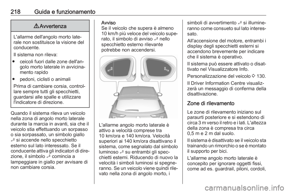 OPEL ASTRA K 2019.5 Manuale di uso e manutenzione (in Italian) 218Guida e funzionamento9Avvertenza
L'allarme dell'angolo morto late‐
rale non sostituisce la visione del
conducente.
Il sistema non rileva:
● ceicoli fuori dalle zone dell'an‐ golo OPEL ASTRA K 2019.5 Manuale di uso e manutenzione (in Italian) 218Guida e funzionamento9Avvertenza
L'allarme dell'angolo morto late‐
rale non sostituisce la visione del
conducente.
Il sistema non rileva:
● ceicoli fuori dalle zone dell'an‐ golo