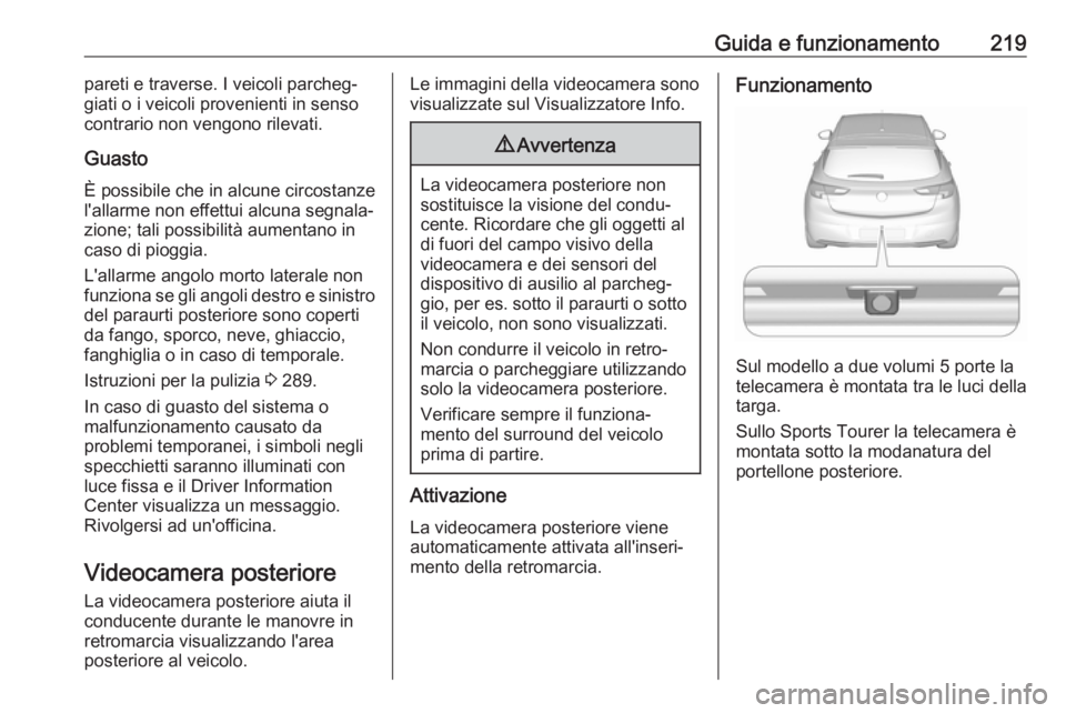 OPEL ASTRA K 2019.5 Manuale di uso e manutenzione (in Italian) Guida e funzionamento219pareti e traverse. I veicoli parcheg‐
giati o i veicoli provenienti in senso
contrario non vengono rilevati.
Guasto È possibile che in alcune circostanze
l'allarme non e OPEL ASTRA K 2019.5 Manuale di uso e manutenzione (in Italian) Guida e funzionamento219pareti e traverse. I veicoli parcheg‐
giati o i veicoli provenienti in senso
contrario non vengono rilevati.
Guasto È possibile che in alcune circostanze
l'allarme non e