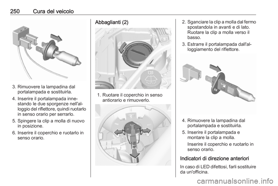 OPEL ASTRA K 2019.5 Manuale di uso e manutenzione (in Italian) 250Cura del veicolo
3. Rimuovere la lampadina dalportalampada e sostituirla.
4. Inserire il portalampada inne‐ stando le due sporgenze nell'al‐
loggio del riflettore, quindi ruotarlo
in senso OPEL ASTRA K 2019.5 Manuale di uso e manutenzione (in Italian) 250Cura del veicolo
3. Rimuovere la lampadina dalportalampada e sostituirla.
4. Inserire il portalampada inne‐ stando le due sporgenze nell'al‐
loggio del riflettore, quindi ruotarlo
in senso
