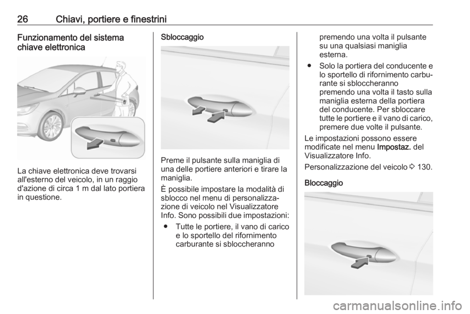 OPEL ASTRA K 2019.5 Manuale di uso e manutenzione (in Italian) 26Chiavi, portiere e finestriniFunzionamento del sistema
chiave elettronica
La chiave elettronica deve trovarsi
all'esterno del veicolo, in un raggio d'azione di circa 1 m dal lato portiera
in OPEL ASTRA K 2019.5 Manuale di uso e manutenzione (in Italian) 26Chiavi, portiere e finestriniFunzionamento del sistema
chiave elettronica
La chiave elettronica deve trovarsi
all'esterno del veicolo, in un raggio d'azione di circa 1 m dal lato portiera
in