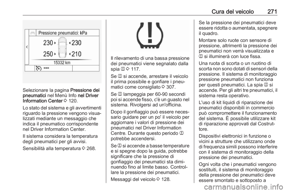 OPEL ASTRA K 2019.5 Manuale di uso e manutenzione (in Italian) Cura del veicolo271
Selezionare la pagina Pressione dei
pneumatici nel Menù Info nel Driver
Information Center 3 120.
Lo stato del sistema e gli avvertimenti
riguardo la pressione vengono visua OPEL ASTRA K 2019.5 Manuale di uso e manutenzione (in Italian) Cura del veicolo271
Selezionare la pagina Pressione dei
pneumatici nel Menù Info nel Driver
Information Center 3 120.
Lo stato del sistema e gli avvertimenti
riguardo la pressione vengono visua