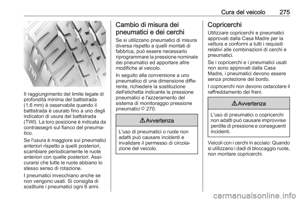 OPEL ASTRA K 2019.5 Manuale di uso e manutenzione (in Italian) Cura del veicolo275
Il raggiungimento del limite legale di
profondità minima del battistrada
(1,6 mm) è osservabile quando il
battistrada è usurato fino a uno degli
indicatori di usura del battistr OPEL ASTRA K 2019.5 Manuale di uso e manutenzione (in Italian) Cura del veicolo275
Il raggiungimento del limite legale di
profondità minima del battistrada
(1,6 mm) è osservabile quando il
battistrada è usurato fino a uno degli
indicatori di usura del battistr