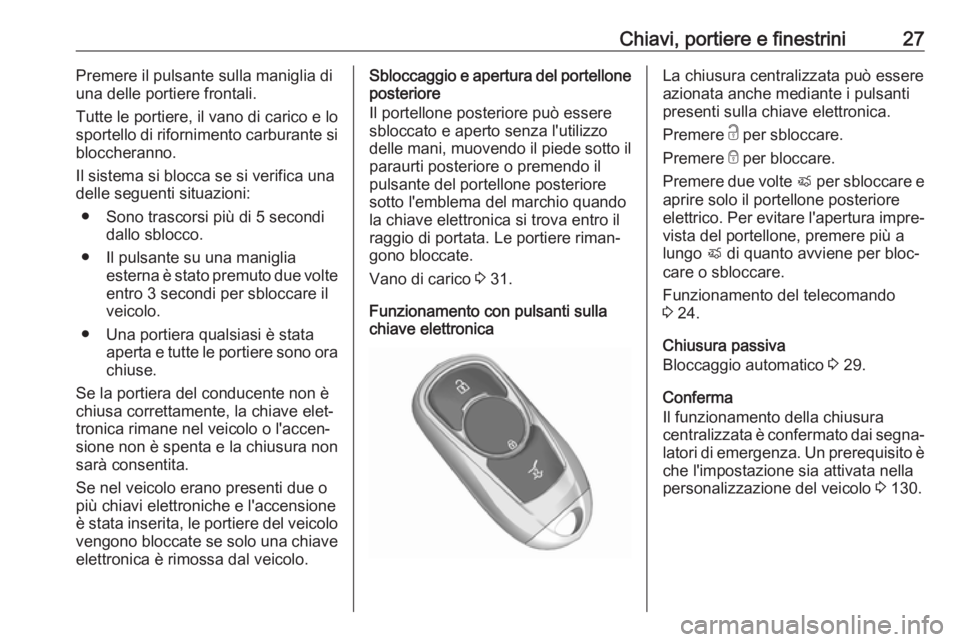 OPEL ASTRA K 2019.5  Manuale di uso e manutenzione (in Italian) Chiavi, portiere e finestrini27Premere il pulsante sulla maniglia di
una delle portiere frontali.
Tutte le portiere, il vano di carico e lo
sportello di rifornimento carburante si
bloccheranno.
Il sis