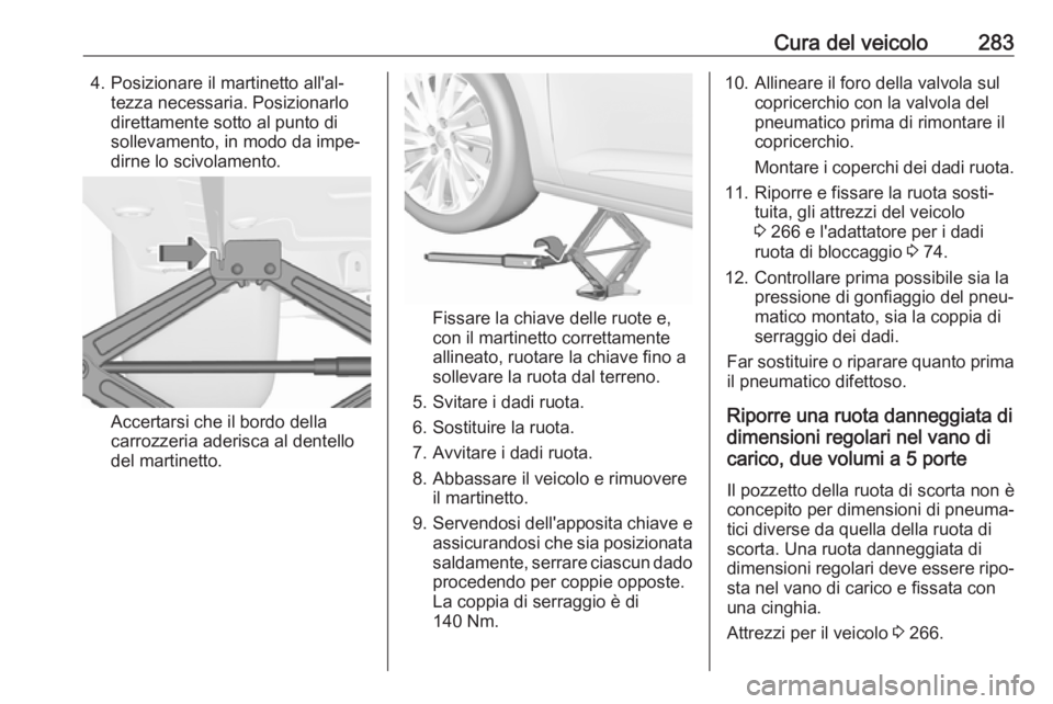 OPEL ASTRA K 2019.5 Manuale di uso e manutenzione (in Italian) Cura del veicolo2834. Posizionare il martinetto all'al‐tezza necessaria. Posizionarlo
direttamente sotto al punto di
sollevamento, in modo da impe‐
dirne lo scivolamento.
Accertarsi che il bor OPEL ASTRA K 2019.5 Manuale di uso e manutenzione (in Italian) Cura del veicolo2834. Posizionare il martinetto all'al‐tezza necessaria. Posizionarlo
direttamente sotto al punto di
sollevamento, in modo da impe‐
dirne lo scivolamento.
Accertarsi che il bor