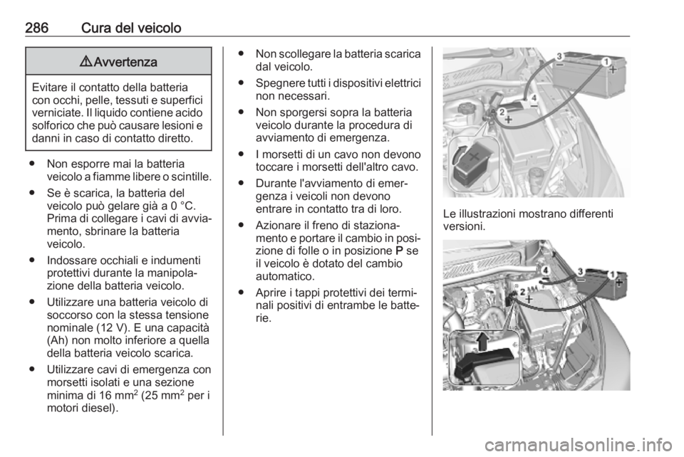 OPEL ASTRA K 2019.5 Manuale di uso e manutenzione (in Italian) 286Cura del veicolo9Avvertenza
Evitare il contatto della batteria
con occhi, pelle, tessuti e superfici verniciate. Il liquido contiene acido
solforico che può causare lesioni e
danni in caso di cont OPEL ASTRA K 2019.5 Manuale di uso e manutenzione (in Italian) 286Cura del veicolo9Avvertenza
Evitare il contatto della batteria
con occhi, pelle, tessuti e superfici verniciate. Il liquido contiene acido
solforico che può causare lesioni e
danni in caso di cont