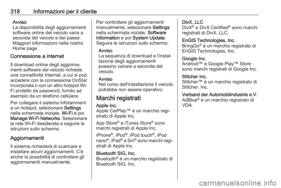 OPEL ASTRA K 2019.5  Manuale di uso e manutenzione (in Italian) 318Informazioni per il clienteAvviso
La disponibilità degli aggiornamenti
software online del veicolo varia a
seconda del veicolo e del paese.
Maggiori informazioni nella nostra
Home page.
Connession