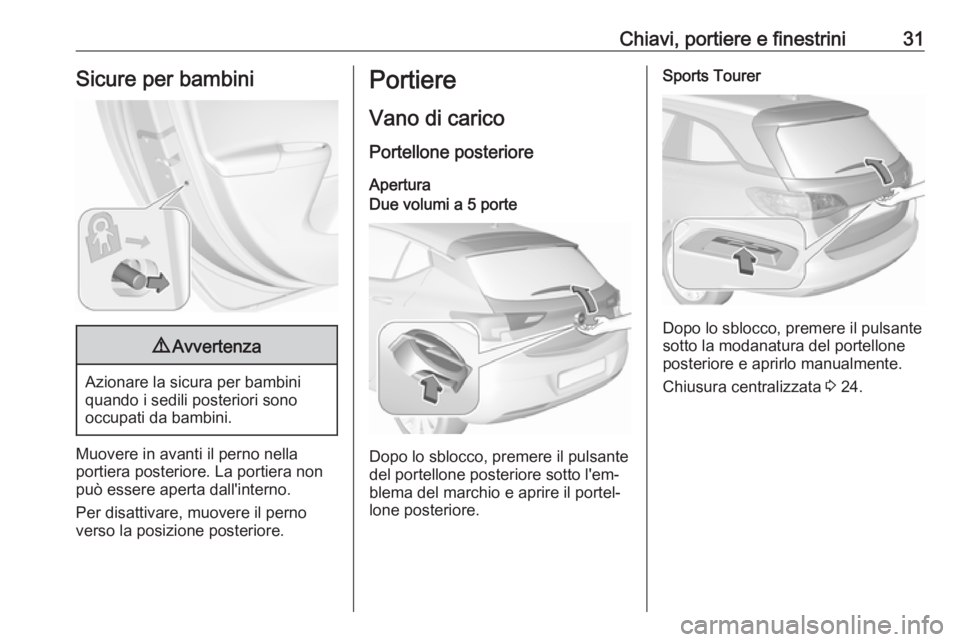 OPEL ASTRA K 2019.5 Manuale di uso e manutenzione (in Italian) Chiavi, portiere e finestrini31Sicure per bambini9Avvertenza
Azionare la sicura per bambini
quando i sedili posteriori sono
occupati da bambini.
Muovere in avanti il perno nella
portiera posteriore. L OPEL ASTRA K 2019.5 Manuale di uso e manutenzione (in Italian) Chiavi, portiere e finestrini31Sicure per bambini9Avvertenza
Azionare la sicura per bambini
quando i sedili posteriori sono
occupati da bambini.
Muovere in avanti il perno nella
portiera posteriore. L