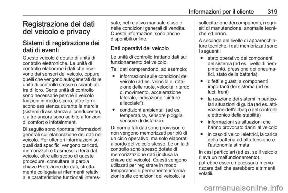 OPEL ASTRA K 2019.5 Manuale di uso e manutenzione (in Italian) Informazioni per il cliente319Registrazione dei dati
del veicolo e privacy
Sistemi di registrazione dei dati di eventi
Questo veicolo è dotato di unità di
controllo elettroniche. Le unità di
contro OPEL ASTRA K 2019.5 Manuale di uso e manutenzione (in Italian) Informazioni per il cliente319Registrazione dei dati
del veicolo e privacy
Sistemi di registrazione dei dati di eventi
Questo veicolo è dotato di unità di
controllo elettroniche. Le unità di
contro
