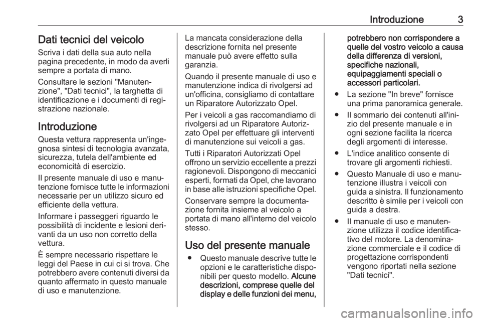 OPEL ASTRA K 2019.5  Manuale di uso e manutenzione (in Italian) Introduzione3Dati tecnici del veicoloScriva i dati della sua auto nella
pagina precedente, in modo da averli
sempre a portata di mano.
Consultare le sezioni "Manuten‐
zione", "Dati tecni